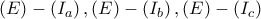 \displaystyle{ 
\left( E \right) - \left( {I_a } \right),\left( E \right) - \left( {I_b } \right),\left( E \right) - \left( {I_c } \right) 
}