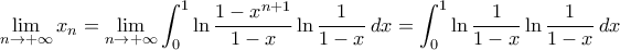 \displaystyle \lim_{n\to +\infty} x_n = \lim_{n\to +\infty}\int_{0}^{1} \ln \frac{1-x^{n+1}}{1-x}  \ln \frac{1}{1-x} \,dx = \int_{0}^{1} \ln \frac{1}{1-x}  \ln \frac{1}{1-x} \,dx 