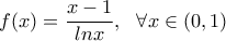 f(x)=\dfrac{x-1}{lnx},\,\,\,\,\forall x\in (0,1) f(x)=\dfrac{x-1}{lnx},\,\,\,\,\forall x\in (0,1)