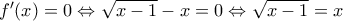 {f}'(x)=0\Leftrightarrow \sqrt{x-1}-x=0\Leftrightarrow \sqrt{x-1}=x