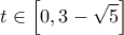 \displaystyle{t \in \left[ {0,3 - \sqrt 5 } \right]}