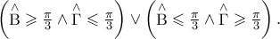 \left( {\mathop {\rm B}\limits^ \wedge   \geqslant \frac{\pi } 
{3} \wedge \mathop \Gamma \limits^ \wedge   \leqslant \frac{\pi } 
{3}} \right) \vee \left( {\mathop {\rm B}\limits^ \wedge   \leqslant \frac{\pi } 
{3} \wedge \mathop \Gamma \limits^ \wedge   \geqslant \frac{\pi } 
{3}} \right).