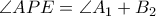 \displaystyle \angle APE = \angle {A_1} + {B_2}