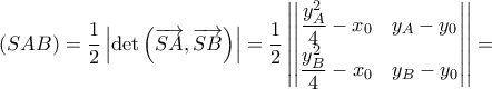 \left( SAB \right)=\dfrac{1}{2}\left| \det \left( \overrightarrow{SA},\overrightarrow{SB} \right) \right|=\dfrac{1}{2}\left| \left| \begin{matrix} 
   \dfrac{y_{A}^{2}}{4}-{{x}_{0}} & {{y}_{A}}-{{y}_{0}}  \\ 
   \dfrac{y_{B}^{2}}{4}-{{x}_{0}} & {{y}_{B}}-{{y}_{0}}  \\ 
\end{matrix} \right| \right|=