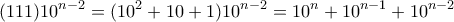 \displaystyle{(111)10^{n-2}=(10^2+10+1)10^{n-2}=10^{n}+10^{n-1}+10^{n-2}} \displaystyle{(111)10^{n-2}=(10^2+10+1)10^{n-2}=10^{n}+10^{n-1}+10^{n-2}}
