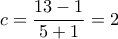 \displaystyle{
c = \frac{{13 - 1}}{{5 + 1}} = 2
} \displaystyle{
c = \frac{{13 - 1}}{{5 + 1}} = 2
}