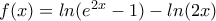 f(x)=ln(e^{2x}-1)-ln(2x)