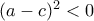 (a-c)^2<0