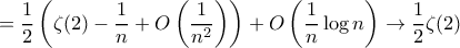 \displaystyle{=\frac {1}{2}\left ( \zeta (2) -\frac {1}{n}   + \big O\left (  \frac {1}{n^2}\right )\right ) + \big O\left (  \frac {1}{n}\log n\right)\to \frac {1}{2} \zeta (2) }