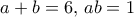 a+b=6, \, ab=1
