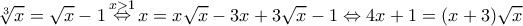 \displaystyle \sqrt[3]{x} = \sqrt x  - 1\mathop  \Leftrightarrow \limits^{x > 1} x = x\sqrt x  - 3x + 3\sqrt x  - 1 \Leftrightarrow 4x + 1 = (x + 3)\sqrt x 