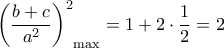  \displaystyle {\left( {\frac{{b + c}}{{{a^2}}}} \right)^2}_{\max } = 1 + 2 \cdot \frac{1}{2} = 2