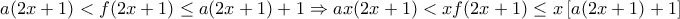 \displaystyle{ 
a(2x + 1) < f(2x + 1) \le a(2x + 1) + 1 \Rightarrow ax(2x + 1) < xf(2x + 1) \le x\left[ {a(2x + 1) + 1} \right]}