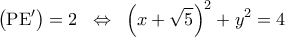 \displaystyle 
\left( {{\rm P}{\rm E}^\prime} \right) = 2\;\; \Leftrightarrow \;\;\left( {x + \sqrt 5 } \right)^2  + y^2  = 4