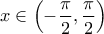 \displaystyle{x \in \left( { - \frac{\pi }{2},\frac{\pi }{2}} \right)}