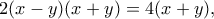  2(x - y)(x + y) = 4(x + y),