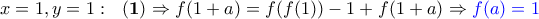 x=1,y=1:~~{\bf(1)}\Rightarrow f(1+a)=f(f(1))-1+f(1+a)\Rightarrow \color{blue}f(a)=1 x=1,y=1:~~{\bf(1)}\Rightarrow f(1+a)=f(f(1))-1+f(1+a)\Rightarrow \color{blue}f(a)=1