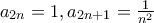 a_{2n}=1, a_{2n+1} = \frac {1}{n^2}