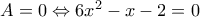 A = 0 \Leftrightarrow 6{x^2} - x - 2 = 0