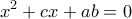 \displaystyle{
x^2 + cx + ab = 0
} \displaystyle{
x^2 + cx + ab = 0
}