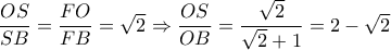 \dfrac{{OS}}{{SB}} = \dfrac{{FO}}{{FB}} = \sqrt 2  \Rightarrow \dfrac{{OS}}{{OB}} = \dfrac{{\sqrt 2 }}{{\sqrt 2  + 1}} = 2 - \sqrt 2 