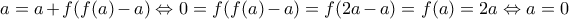 a = a + f(f(a) - a) \Leftrightarrow 0 = f(f(a)-a) = f(2a - a) = f(a) = 2a \Leftrightarrow a=0