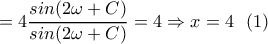 \displaystyle{=4\frac{sin(2\omega +C)}{sin(2\omega +C)} = 4 \Rightarrow x=4 \  \ (1)}