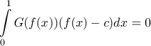 \displaystyle{ 
\int\limits_0^1 {G(f(x))(f(x) - c)dx}  = 0 
}