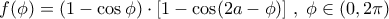 f(\phi)=(1-\cos\phi)\cdot[1-\cos(2a-\phi)]\;,\;\phi\in(0,2\pi)