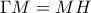 \displaystyle{{\Gamma M = MH}} \displaystyle{{\Gamma M = MH}}