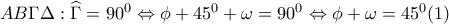 AB\Gamma \Delta : \widehat{\Gamma }=90^{0}\Leftrightarrow \phi +45^{0}+\omega =90^{0}\Leftrightarrow \phi +\omega =45^{0}  (1)