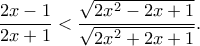 \displaystyle \frac{{2x - 1}}{{2x + 1}} < \frac{{\sqrt {2{x^2} - 2x + 1} }}{{\sqrt {2{x^2} + 2x + 1} }}.