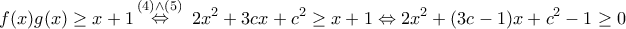 \displaystyle{ 
f(x)g(x) \ge x + 1\mathop  \Leftrightarrow \limits^{(4) \wedge (5)} \,\,2x^2  + 3cx + c^2  \ge x + 1 \Leftrightarrow 2x^2  + (3c - 1)x + c^2  - 1 \ge 0\,\,}