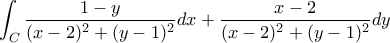 \displaystyle{\int_C\frac{1-y}{(x-2)^2+(y-1)^2}dx+\frac{x-2}{(x-2)^2+(y-1)^2}dy} \displaystyle{\int_C\frac{1-y}{(x-2)^2+(y-1)^2}dx+\frac{x-2}{(x-2)^2+(y-1)^2}dy}
