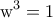 \displaystyle{\rm w^3=1}