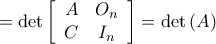 \displaystyle{ = \det \left[ {\begin{array}{*{20}{c}} 
   A & {{O_n}}  \\ 
   C & {{I_n}}  \\ 
\end{array}} \right] = \det \left( A \right)}