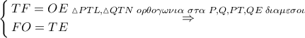 \left\{ \begin{gathered} 
  TF = OE \hfill \\ 
  FO = TE \hfill \\  
\end{gathered}  \right.\mathop  \Rightarrow \limits^{\vartriangle PTL,\vartriangle QTN\,\,o\rho \theta o\gamma \omega \nu \iota \alpha \,\,\sigma \tau \alpha \,\,P,Q,PT,QE\,\,\delta \iota \alpha \mu \varepsilon \sigma o\iota }