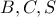 B, C, S