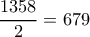 \dfrac{1358}{2}=679 \dfrac{1358}{2}=679