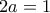 2a=1