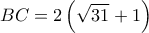 \displaystyle BC = 2\left( {\sqrt {31}  + 1} \right)