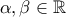 \displaystyle \alpha, \beta \in \mathbb{R}