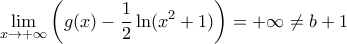 \displaystyle \lim_{x \to + \infty} \left( g(x) - \frac{1}{2} \ln (x^2 + 1) \right) = + \infty \neq b+1