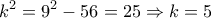 \displaystyle k^{2}=9^{2}-56=25\Rightarrow k=5