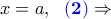 \displaystyle{x=a,~~{\color{blue}\bf(2)}\Rightarrow }