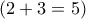 \displaystyle{(2 + 3 = 5)} \displaystyle{(2 + 3 = 5)}