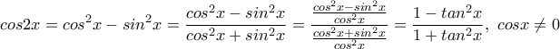 \displaystyle{cos2x=cos^2x-sin^2x=\frac{cos^2x-sin^2x}{cos^2x+sin^2x}=\frac{\frac{cos^2x-sin^2x}{cos^2x}}{\frac{cos^2x+sin^2x}{cos^2x}}=\frac{1-tan^2x}{1+tan^2x},~cosx\ne 0}