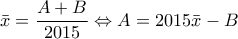 \displaystyle{\bar{x}=\frac{A+B}{2015}}\Leftrightarrow A=2015\bar{x}-B