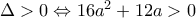 \Delta  > 0 \Leftrightarrow 16{a^2} + 12a > 0
