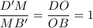 \displaystyle\frac{{D'M}}{{MB'}} = \displaystyle\frac{{DO}}{{OB}} = 1